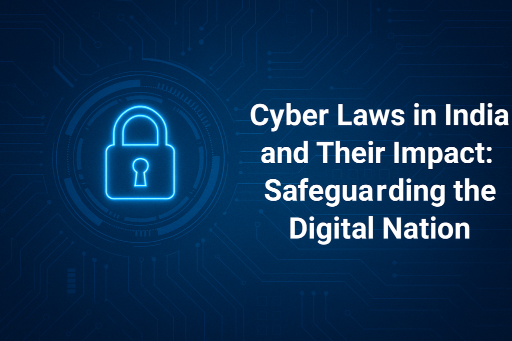 Cyber Laws in India and Their Impact: Safeguarding the Digital Nation