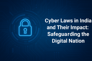 Cyber Laws in India and Their Impact: Safeguarding the Digital Nation